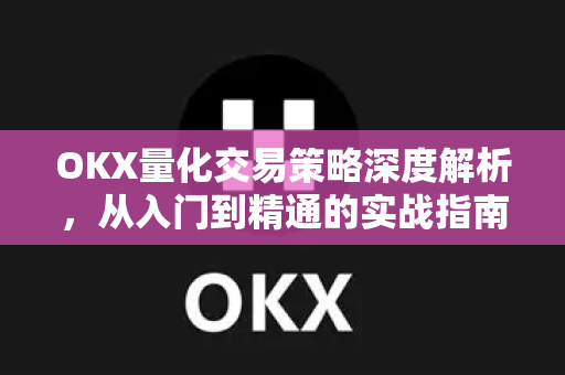 OKX量化交易策略深度解析,从入门到精通的实战指南-第1张图片-欧易 - OKX官网下载 | 全球智能投资加密货币交易所 OKX量化交易策略深度解析,从入门到精通的实战指南-第1张图片-欧易 - OKX官网下载 | 全球智能投资加密货币交易所