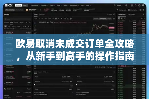 欧易取消未成交订单全攻略，从新手到高手的操作指南-第1张图片-欧易 - OKX官网下载 | 全球智能投资加密货币交易所