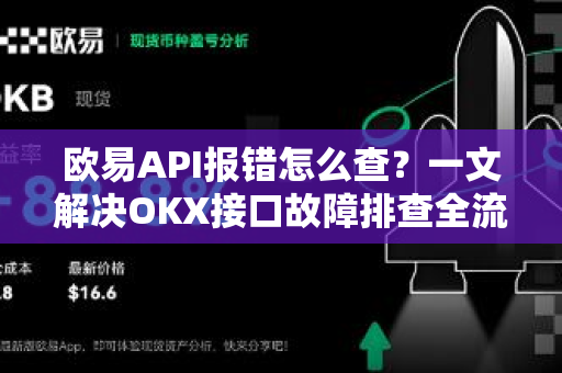 欧易API报错怎么查？一文解决OKX接口故障排查全流程-第1张图片-欧易 - OKX官网下载 | 全球智能投资加密货币交易所
