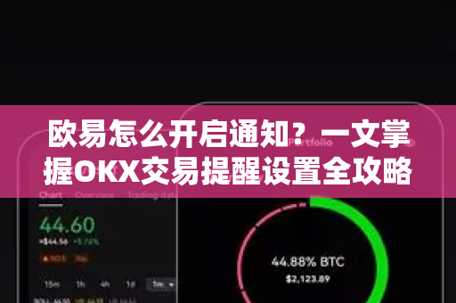 欧易怎么开启通知?一文掌握OKX交易提醒设置全攻略-第1张图片-欧易 - OKX官网下载 | 全球智能投资加密货币交易所 欧易怎么开启通知?一文掌握OKX交易提醒设置全攻略-第1张图片-欧易 - OKX官网下载 | 全球智能投资加密货币交易所