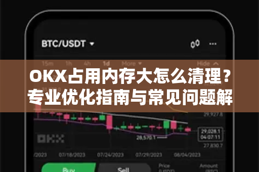 OKX占用内存大怎么清理?专业优化指南与常见问题解答-第1张图片-欧易 - OKX官网下载 | 全球智能投资加密货币交易所 OKX占用内存大怎么清理?专业优化指南与常见问题解答-第1张图片-欧易 - OKX官网下载 | 全球智能投资加密货币交易所