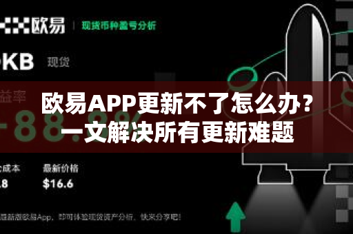 欧易APP更新不了怎么办？一文解决所有更新难题-第1张图片-欧易 - OKX官网下载 | 全球智能投资加密货币交易所
