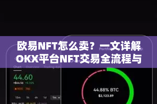 欧易NFT怎么卖？一文详解OKX平台NFT交易全流程与实用技巧-第1张图片-欧易 - OKX官网下载 | 全球智能投资加密货币交易所