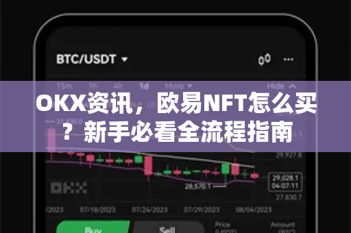 OKX资讯，欧易NFT怎么买？新手必看全流程指南-第1张图片-欧易 - OKX官网下载 | 全球智能投资加密货币交易所