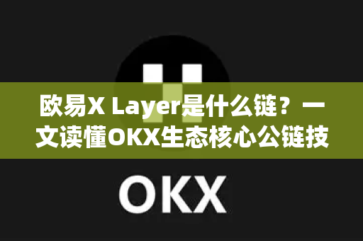 欧易X Layer是什么链?一文读懂OKX生态核心公链技术架构与未来价值-第1张图片-欧易 - OKX官网下载 | 全球智能投资加密货币交易所 欧易X Layer是什么链?一文读懂OKX生态核心公链技术架构与未来价值-第1张图片-欧易 - OKX官网下载 | 全球智能投资加密货币交易所