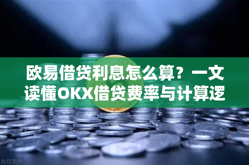 欧易借贷利息怎么算?一文读懂OKX借贷费率与计算逻辑-第1张图片-欧易 - OKX官网下载 | 全球智能投资加密货币交易所 欧易借贷利息怎么算?一文读懂OKX借贷费率与计算逻辑-第1张图片-欧易 - OKX官网下载 | 全球智能投资加密货币交易所