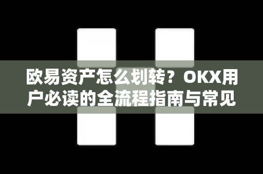 欧易资产怎么划转?OKX用户必读的全流程指南与常见问题解答-第1张图片-欧易 - OKX官网下载 | 全球智能投资加密货币交易所 欧易资产怎么划转?OKX用户必读的全流程指南与常见问题解答-第1张图片-欧易 - OKX官网下载 | 全球智能投资加密货币交易所