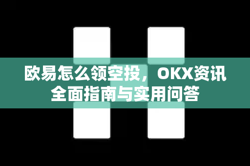 欧易怎么领空投,OKX资讯全面指南与实用问答-第1张图片-欧易 - OKX官网下载 | 全球智能投资加密货币交易所 欧易怎么领空投,OKX资讯全面指南与实用问答-第1张图片-欧易 - OKX官网下载 | 全球智能投资加密货币交易所