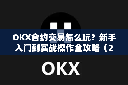 OKX合约交易怎么玩?新手入门到实战操作全攻略(2025最新版)-第1张图片-欧易 - OKX官网下载 | 全球智能投资加密货币交易所 OKX合约交易怎么玩?新手入门到实战操作全攻略(2025最新版)-第1张图片-欧易 - OKX官网下载 | 全球智能投资加密货币交易所