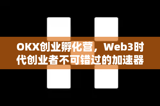 OKX创业孵化营,Web3时代创业者不可错过的加速器-第1张图片-欧易 - OKX官网下载 | 全球智能投资加密货币交易所 OKX创业孵化营,Web3时代创业者不可错过的加速器-第1张图片-欧易 - OKX官网下载 | 全球智能投资加密货币交易所