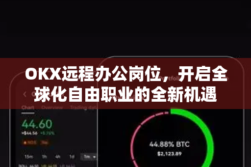 OKX远程办公岗位，开启全球化自由职业的全新机遇-第1张图片-欧易 - OKX官网下载 | 全球智能投资加密货币交易所
