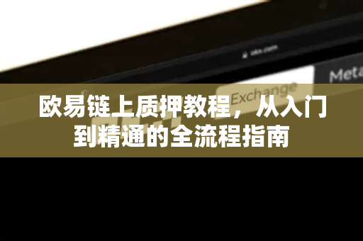 欧易链上质押教程,从入门到精通的全流程指南-第1张图片-欧易 - OKX官网下载 | 全球智能投资加密货币交易所 欧易链上质押教程,从入门到精通的全流程指南-第1张图片-欧易 - OKX官网下载 | 全球智能投资加密货币交易所