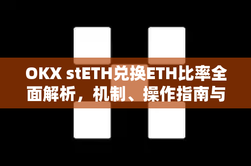 OKX stETH兑换ETH比率全面解析,机制、操作指南与市场影响-第1张图片-欧易 - OKX官网下载 | 全球智能投资加密货币交易所 OKX stETH兑换ETH比率全面解析,机制、操作指南与市场影响-第1张图片-欧易 - OKX官网下载 | 全球智能投资加密货币交易所