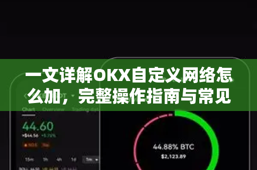 一文详解OKX自定义网络怎么加，完整操作指南与常见问题解答