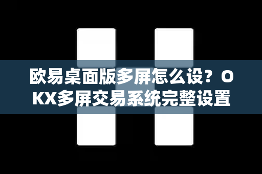 欧易桌面版多屏怎么设?OKX多屏交易系统完整设置指南与实用技巧-第1张图片-欧易 - OKX官网下载 | 全球智能投资加密货币交易所 欧易桌面版多屏怎么设?OKX多屏交易系统完整设置指南与实用技巧-第1张图片-欧易 - OKX官网下载 | 全球智能投资加密货币交易所