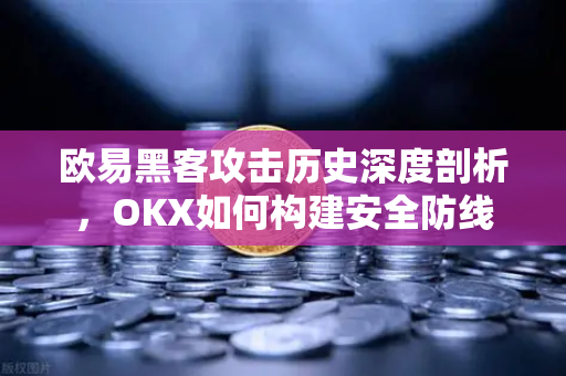 欧易黑客攻击历史深度剖析,OKX如何构建安全防线-第1张图片-欧易 - OKX官网下载 | 全球智能投资加密货币交易所 欧易黑客攻击历史深度剖析,OKX如何构建安全防线-第1张图片-欧易 - OKX官网下载 | 全球智能投资加密货币交易所